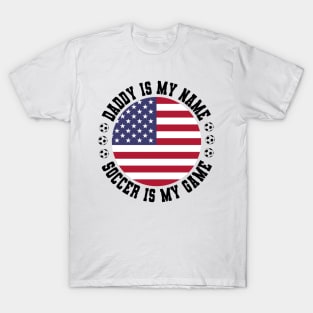 DADDY IS MY NAME SOCCER IS MY GAME FUNNY SOCCER DAD USA FLAG T-Shirt